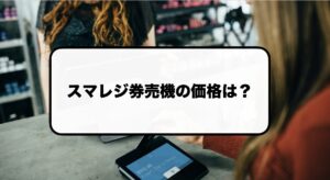 スマレジ券売機の価格は？