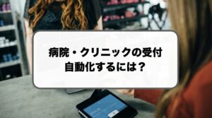 病院・クリニックの受付を自動化するには