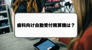 歯科向け自動受付精算機